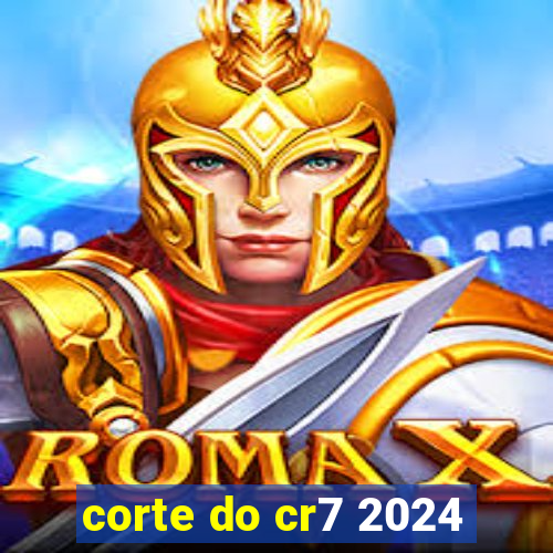 corte do cr7 2024