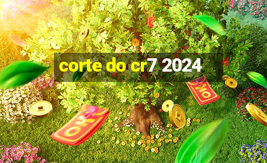 corte do cr7 2024