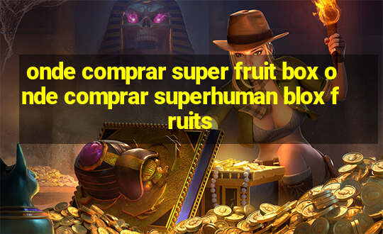 onde comprar super fruit box onde comprar superhuman blox fruits