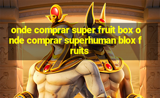 onde comprar super fruit box onde comprar superhuman blox fruits