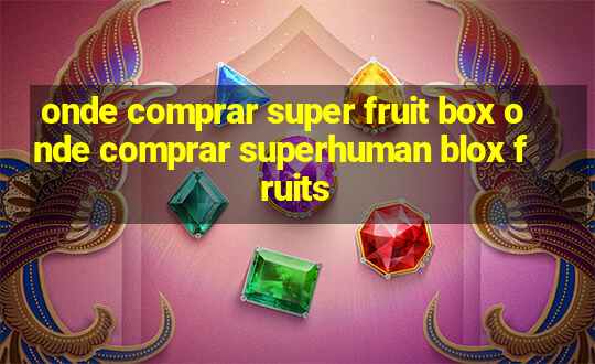 onde comprar super fruit box onde comprar superhuman blox fruits