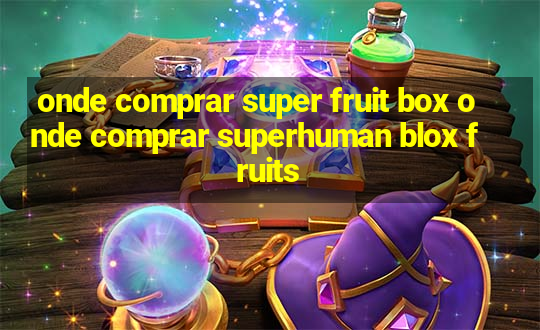 onde comprar super fruit box onde comprar superhuman blox fruits