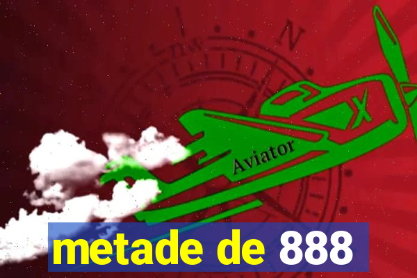 metade de 888