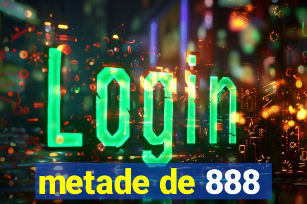 metade de 888