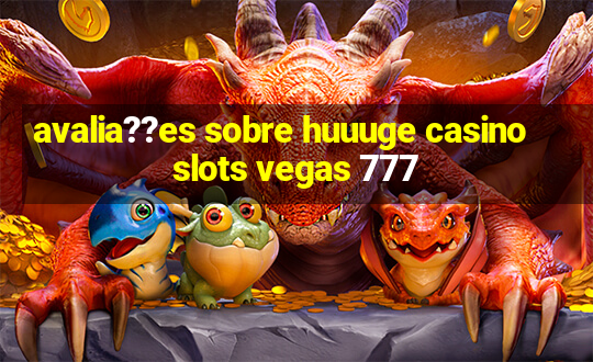 avalia??es sobre huuuge casino slots vegas 777