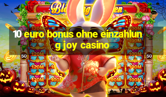 10 euro bonus ohne einzahlung joy casino