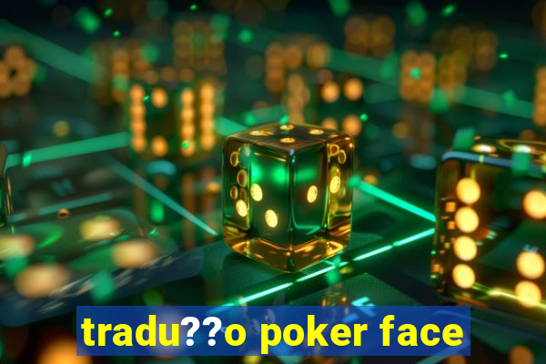 tradu??o poker face