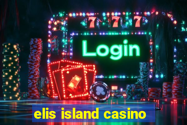 elis island casino