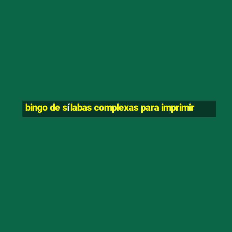 bingo de sílabas complexas para imprimir