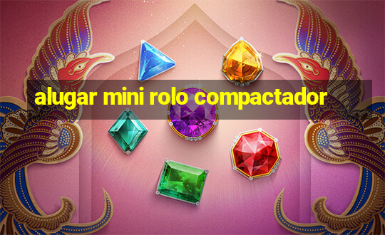 alugar mini rolo compactador