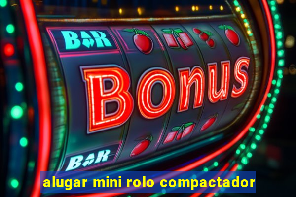 alugar mini rolo compactador