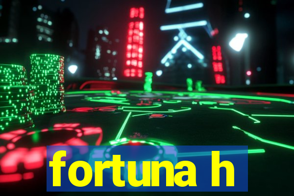 fortuna h