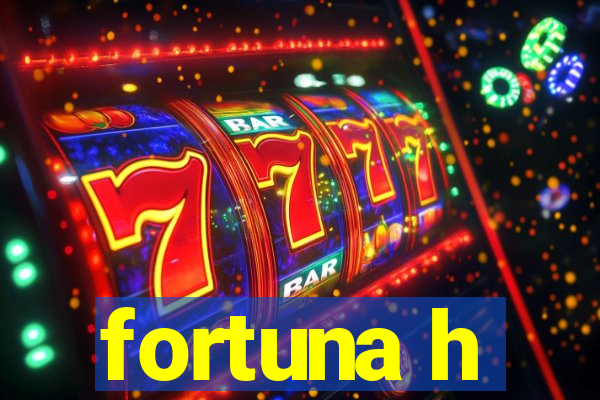 fortuna h