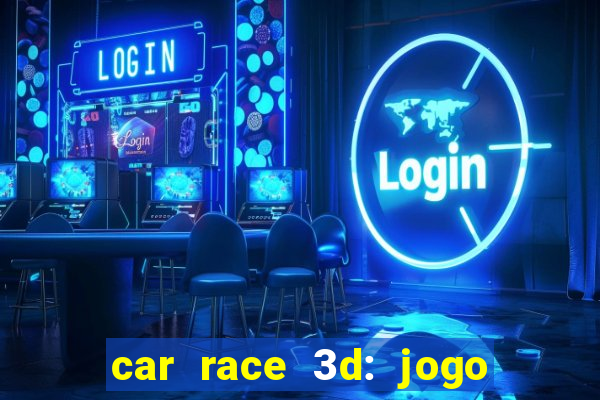 car race 3d: jogo de carros