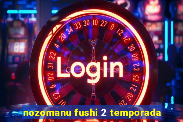 nozomanu fushi 2 temporada