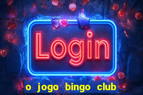 o jogo bingo club paga mesmo