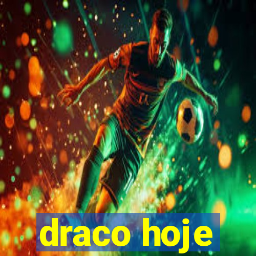 draco hoje