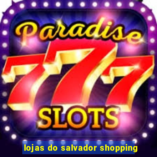 lojas do salvador shopping