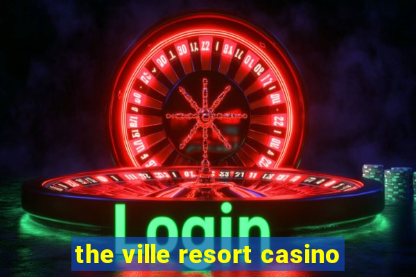 the ville resort casino