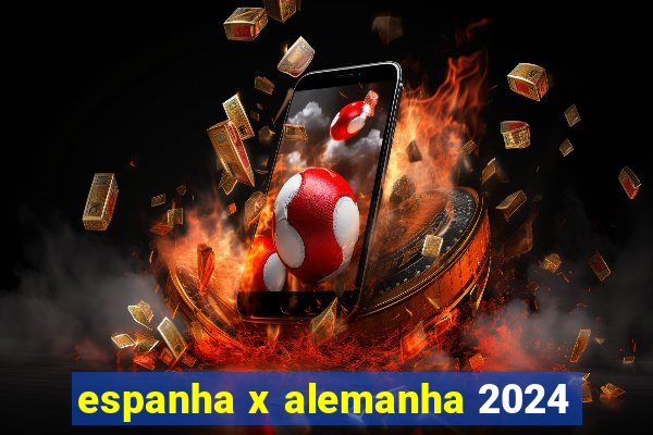 espanha x alemanha 2024