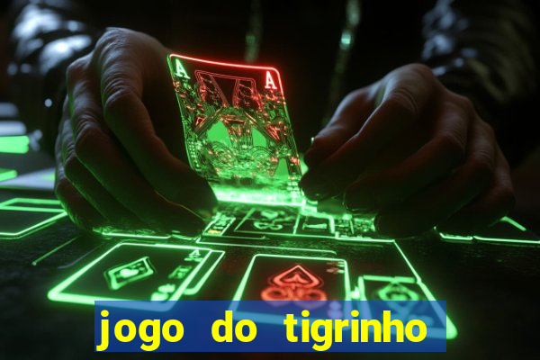 jogo do tigrinho para ganhar dinheiro de verdade