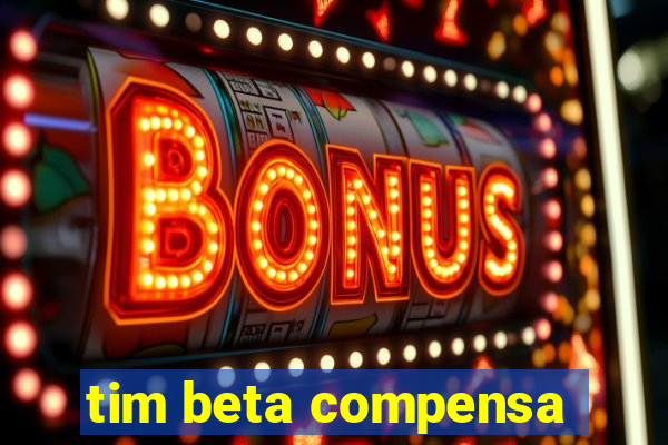 tim beta compensa