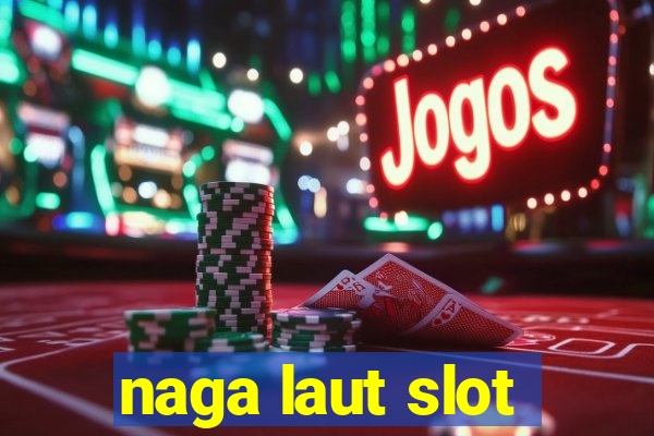 naga laut slot