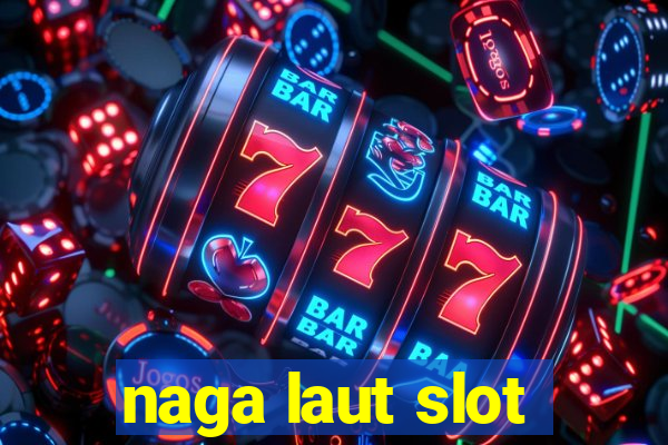 naga laut slot