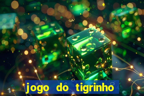 jogo do tigrinho que da dinheiro