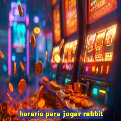 horario para jogar rabbit