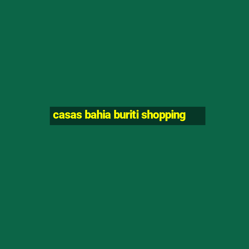 casas bahia buriti shopping