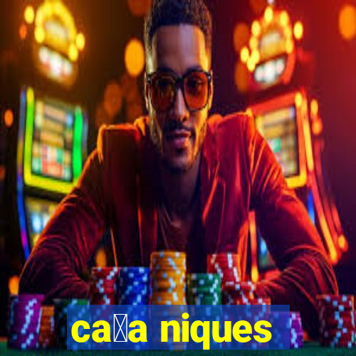 ca莽a niques