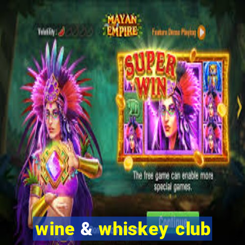 wine & whiskey club