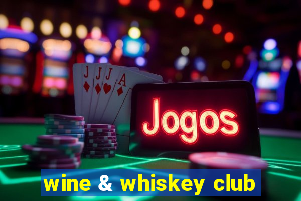 wine & whiskey club