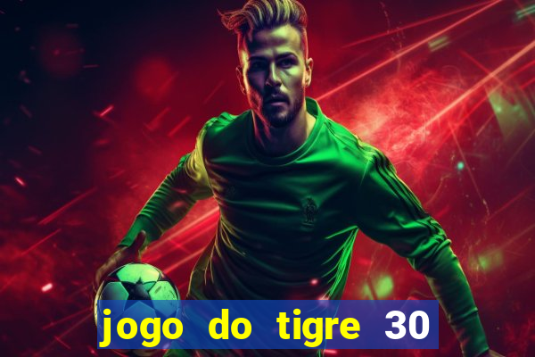 jogo do tigre 30 reais grátis