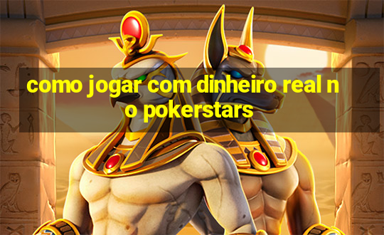 como jogar com dinheiro real no pokerstars