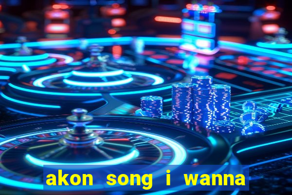 akon song i wanna love you