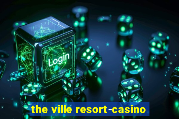 the ville resort-casino