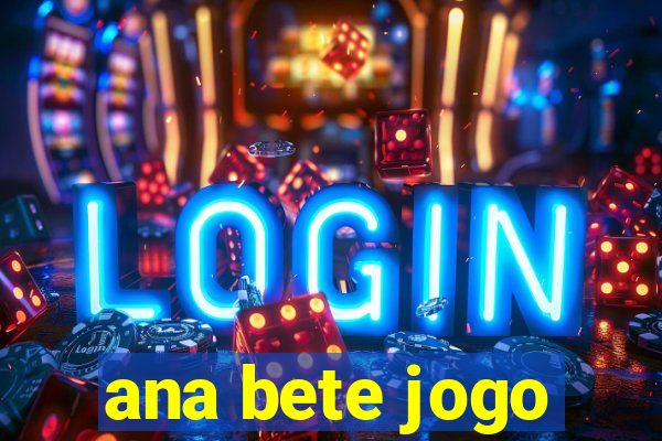 ana bete jogo