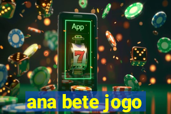 ana bete jogo