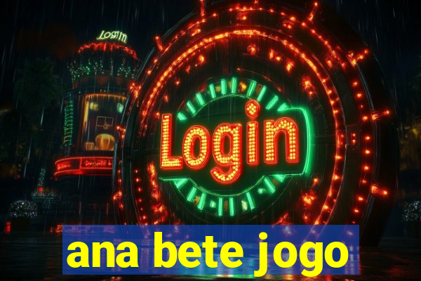 ana bete jogo