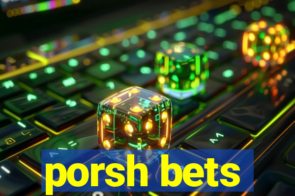 porsh bets