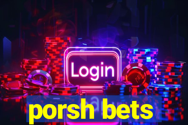 porsh bets