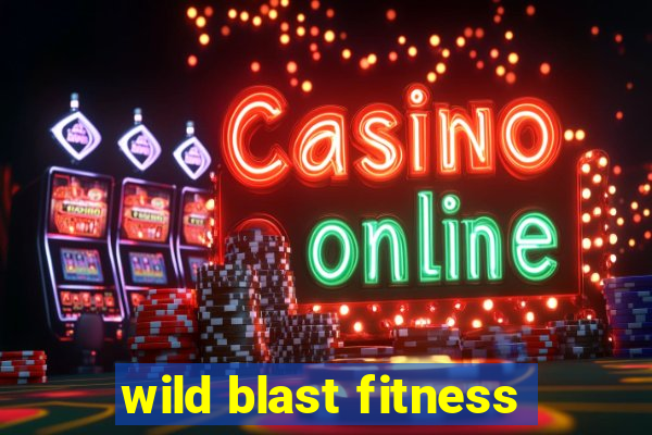 wild blast fitness