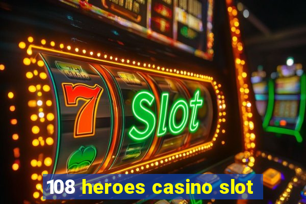 108 heroes casino slot