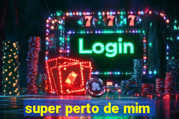 super perto de mim