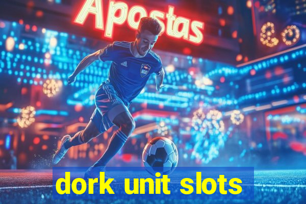 dork unit slots