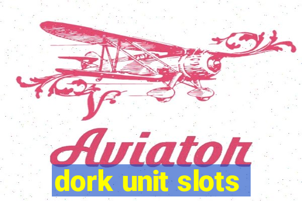 dork unit slots