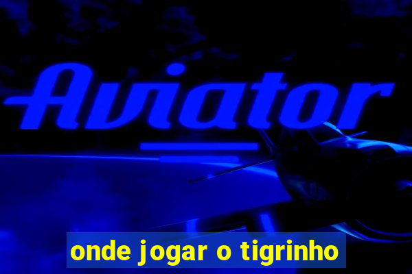 onde jogar o tigrinho