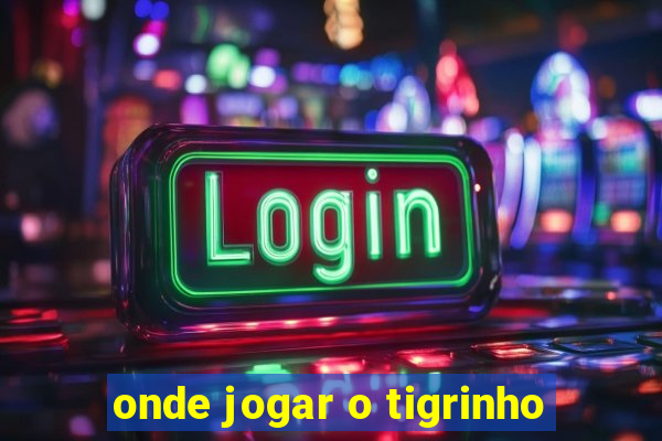 onde jogar o tigrinho